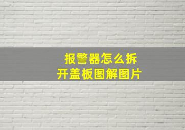 报警器怎么拆开盖板图解图片