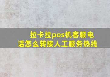 拉卡拉pos机客服电话怎么转接人工服务热线