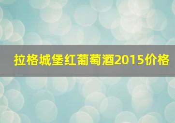 拉格城堡红葡萄酒2015价格