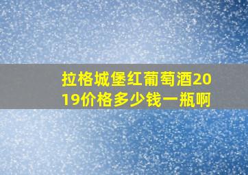 拉格城堡红葡萄酒2019价格多少钱一瓶啊