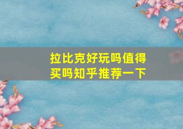 拉比克好玩吗值得买吗知乎推荐一下