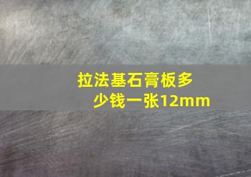 拉法基石膏板多少钱一张12mm