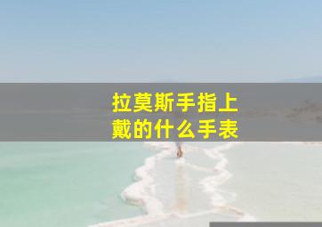 拉莫斯手指上戴的什么手表