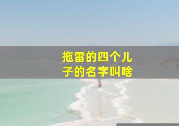 拖雷的四个儿子的名字叫啥