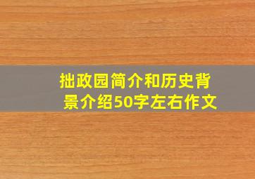 拙政园简介和历史背景介绍50字左右作文