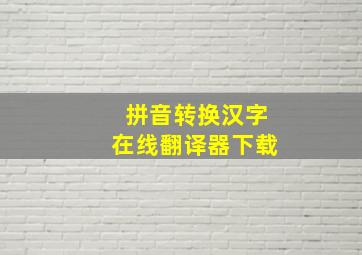 拼音转换汉字在线翻译器下载