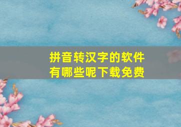 拼音转汉字的软件有哪些呢下载免费