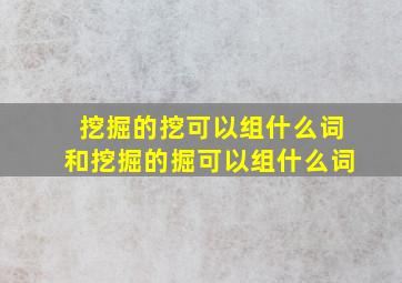 挖掘的挖可以组什么词和挖掘的掘可以组什么词