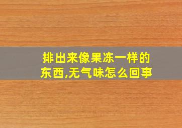 排出来像果冻一样的东西,无气味怎么回事