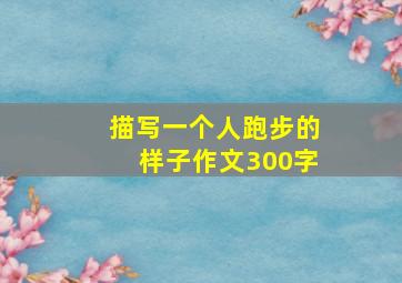 描写一个人跑步的样子作文300字