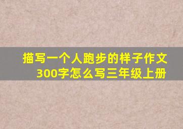 描写一个人跑步的样子作文300字怎么写三年级上册