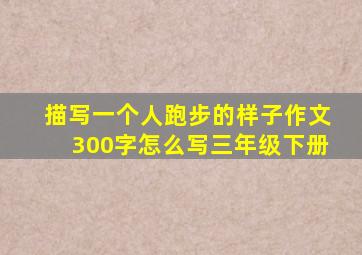 描写一个人跑步的样子作文300字怎么写三年级下册