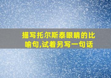 描写托尔斯泰眼睛的比喻句,试着另写一句话