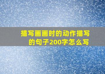 描写画画时的动作描写的句子200字怎么写