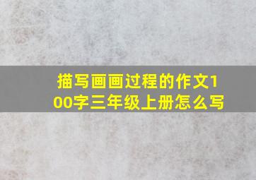 描写画画过程的作文100字三年级上册怎么写