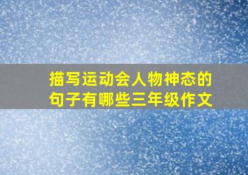 描写运动会人物神态的句子有哪些三年级作文