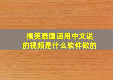 搞笑泰国话用中文说的视频是什么软件做的