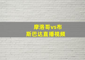 摩洛哥vs布斯巴达直播视频