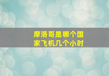 摩洛哥是哪个国家飞机几个小时