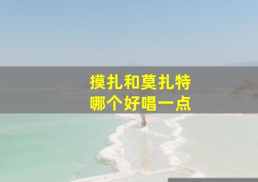 摸扎和莫扎特哪个好唱一点