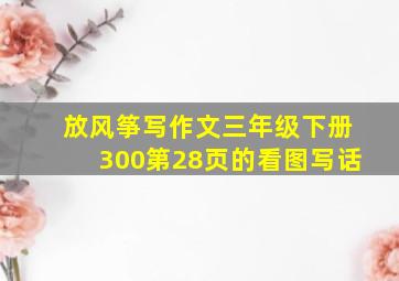 放风筝写作文三年级下册300第28页的看图写话