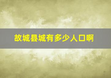 故城县城有多少人口啊