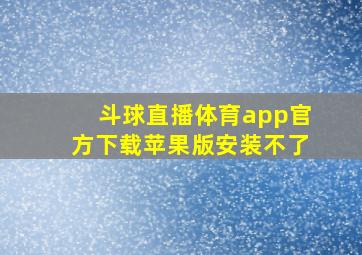 斗球直播体育app官方下载苹果版安装不了