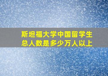 斯坦福大学中国留学生总人数是多少万人以上