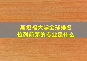 斯坦福大学全球排名位列前茅的专业是什么