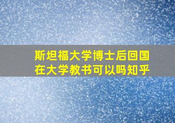 斯坦福大学博士后回国在大学教书可以吗知乎