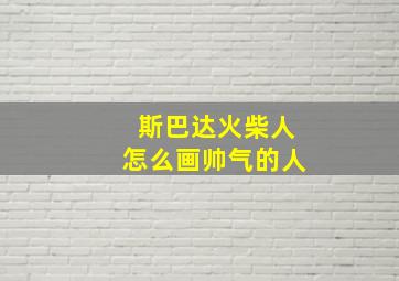 斯巴达火柴人怎么画帅气的人