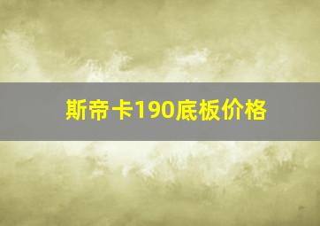 斯帝卡190底板价格