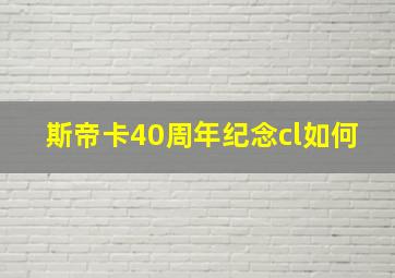 斯帝卡40周年纪念cl如何