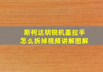 斯柯达明锐机盖拉手怎么拆掉视频讲解图解