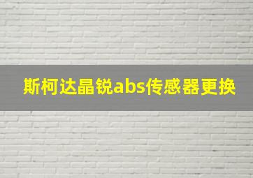 斯柯达晶锐abs传感器更换