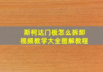 斯柯达门板怎么拆卸视频教学大全图解教程