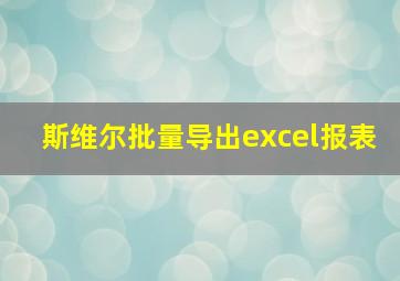 斯维尔批量导出excel报表