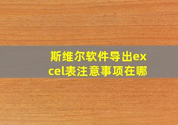 斯维尔软件导出excel表注意事项在哪