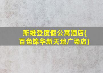 斯维登度假公寓酒店(百色锦华新天地广场店)