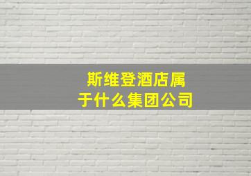 斯维登酒店属于什么集团公司