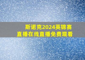 斯诺克2024英锦赛直播在线直播免费观看