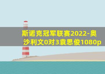 斯诺克冠军联赛2022-奥沙利文0对3袁思俊1080p