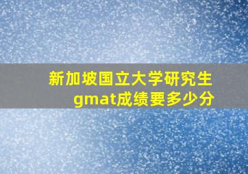 新加坡国立大学研究生gmat成绩要多少分