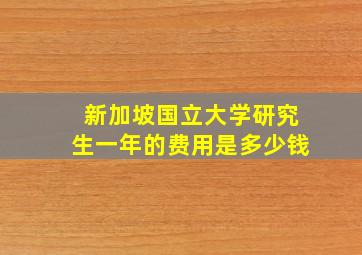 新加坡国立大学研究生一年的费用是多少钱