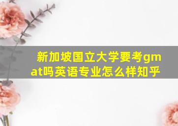 新加坡国立大学要考gmat吗英语专业怎么样知乎