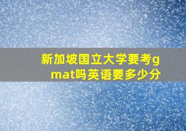 新加坡国立大学要考gmat吗英语要多少分