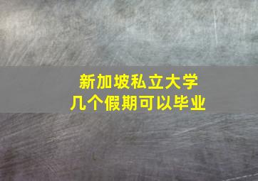 新加坡私立大学几个假期可以毕业