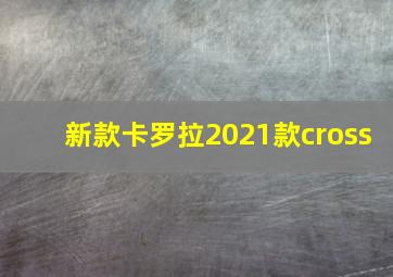 新款卡罗拉2021款cross