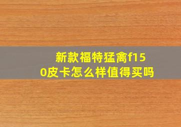 新款福特猛禽f150皮卡怎么样值得买吗