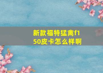 新款福特猛禽f150皮卡怎么样啊